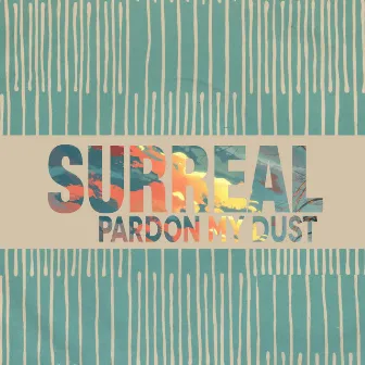 Pardon My Dust by Surreal