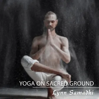 Yoga on Sacred Ground by Lynn Samadhi