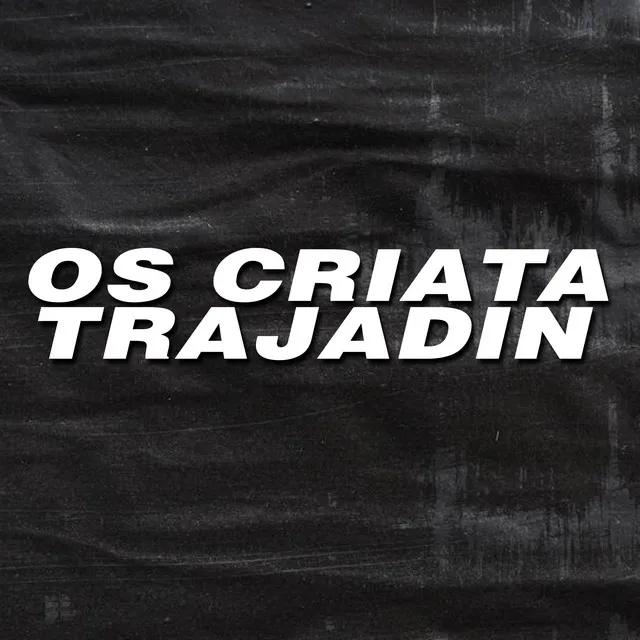 Os Cria Ta Trajadin