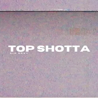 TOP SHOTTA by Gia Gray