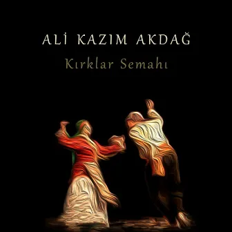 Kırklar Semahı by Ali Kazım Akdağ