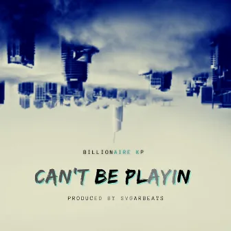 Can't Be Playin (Married 2 Music) by Billionaire KP