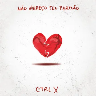 NÃO MEREÇO SEU PERDÃO by CTRL X