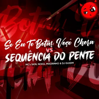 SE EU TE BOTAR VOCE CHORA X SEQUÊNCIA DO PENTE by Mc Skin