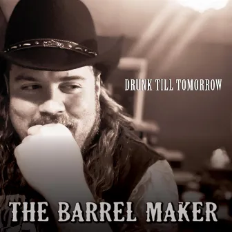 Drunk Till Tomorrow by The Barrel Maker