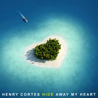 Hide Away My Heart by Henry Cortes