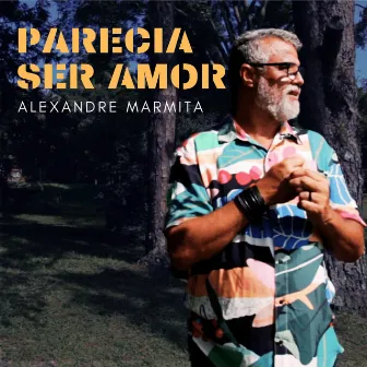 Parecia Ser Amor by Alexandre Marmita