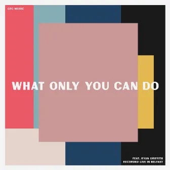 What Only You Can Do (Live) by CFC Music