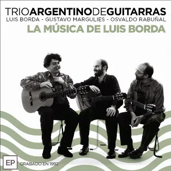 Trío Argentino de Guitarras: La Música de Luis Borda by Luis Borda