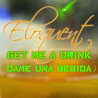 Get Me a Drink (Dame Una Bebida) by Eloquent