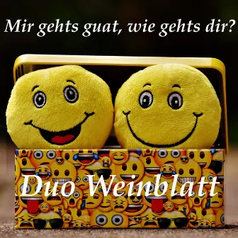 Mir geht`s guat, wie geht`s dir ? by Duo Weinblatt