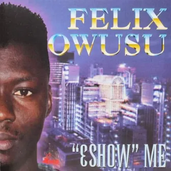 E'SHOW ME by Felix Owusu