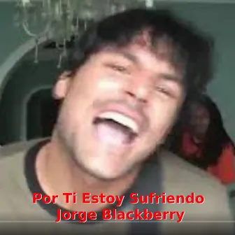 Por Ti Estoy Sufriendo by Jorge Blackberry