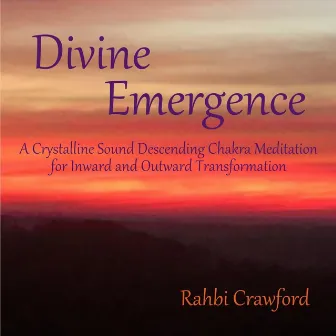 Divine Emergence: A Crystalline Sound Descending Chakra Meditation for Inward and Outward Transformation by Rahbi Crawford