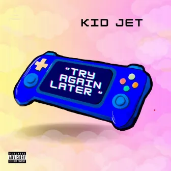 Try Again Later by KiD JET