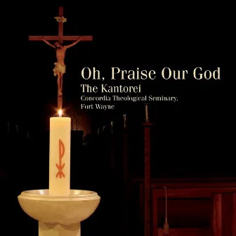 Oh, Praise Our God by The Kantorei of Concordia Theological Seminary, Fort Wayne