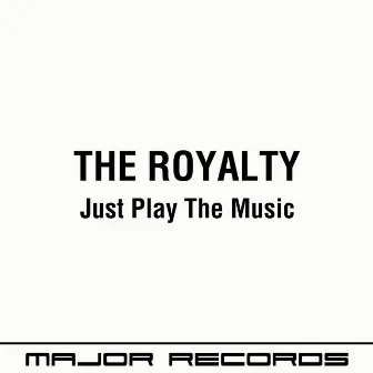 Just Play the Music by The Royalty