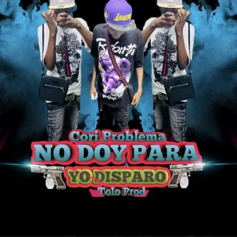 NO DOY PARA YO DISPARO by CORI PROBLEMA