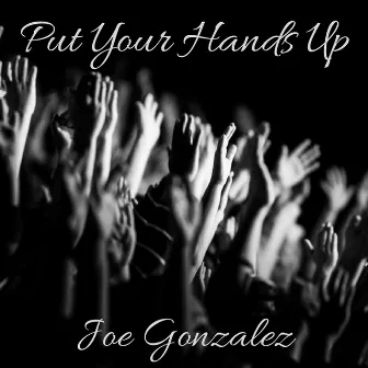 Put Your Hands Up by Joe Gonzalez