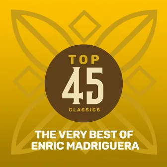 Top 45 Classics - The Very Best of Enric Madriguera by Enric Madriguera