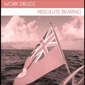 Absolute Bearing by Work Drugs