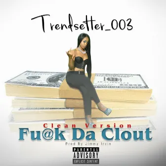 F@ck DA Clout (Clean Version) by Trendsetter_003