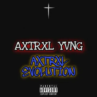 Axtrxl Evolution by AXTRXL YVNG