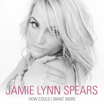 How Could I Want More by Jamie Lynn Spears