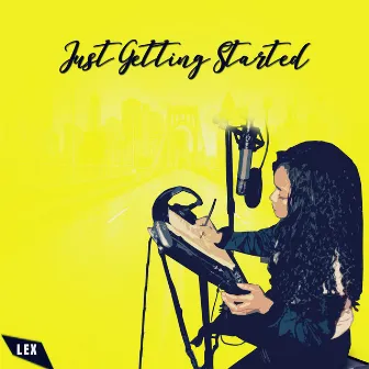 Just Getting Started by Lex