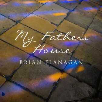 My Fathers House by Brian Flanagan