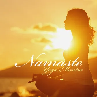 Namaste Yoga Mantra: Sacred Indian Meditation Songs by Yoan Mantro