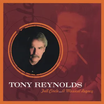 Full Circle ...A Musical Legacy by Tony Reynolds