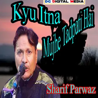 Kyu Itna Mujhe Tadpati Hai by Sharif Parwaz