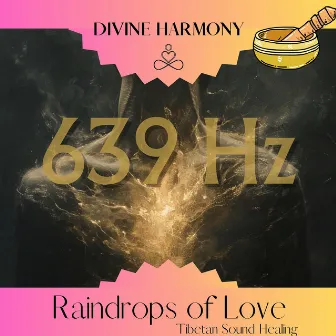 639 Hz Raindrops of Love: Tibetan Sound Healing by Divine Harmony