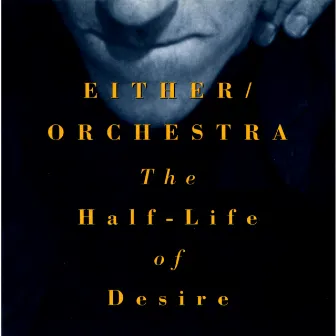 The Half-Life of Desire by Either/Orchestra