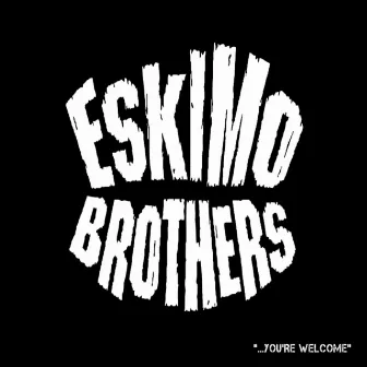 ...You're Welcome by The Eskimo Brothers