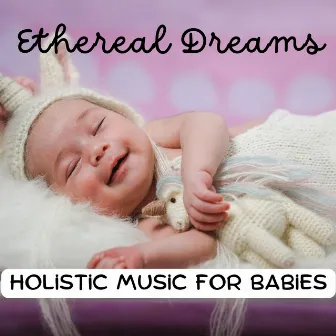 Ethereal Dreams: Holistic Music for Babies by Ethereal Notes