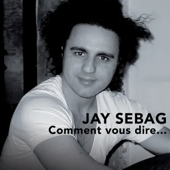 Comment vous dire by Jay Sebag