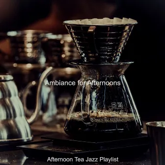 Ambiance for Afternoons by Afternoon Tea Jazz Playlist