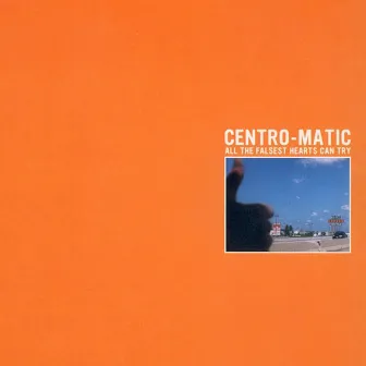 All The Falsest Hearts Can Try by Centro-matic