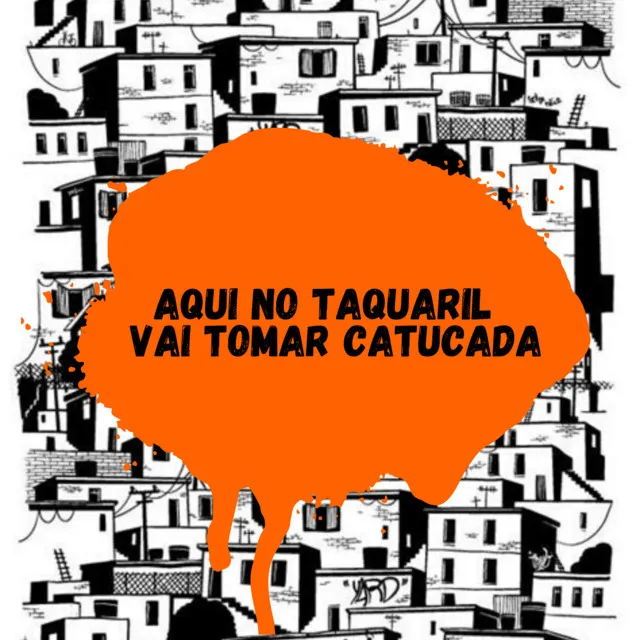 Aqui no Taquaril - Vai Tomar Catucada