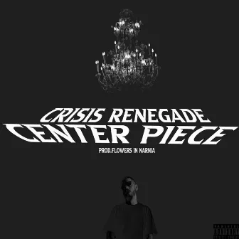 CenterPiece by Crisis Renegade