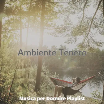 Ambiente Tenero by Musica per Dormire Playlist