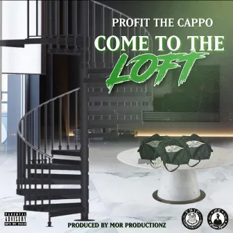 Come to the Loft by Profit The Cappo