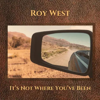 It's Not Where You've Been by Roy West