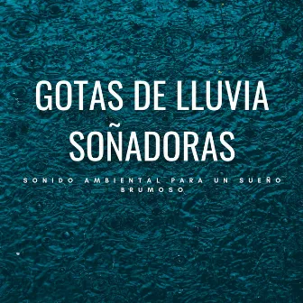 Gotas De Lluvia Soñadoras: Sonido Ambiental Para Un Sueño Brumoso by Mundo Soñoliento