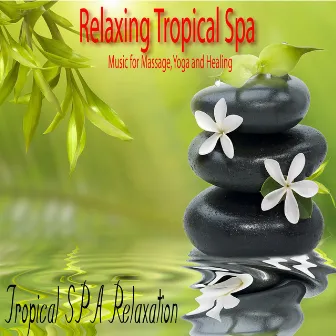 Relaxing Tropical Spa Music for Massage, Yoga and Healing by Tropical Spa Relaxation