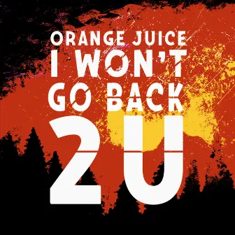 I Won't Go Back 2U by Orange Juice