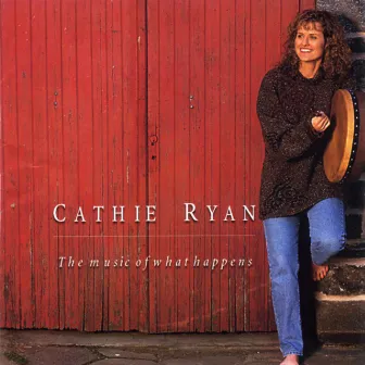 The Music Of What Happens by Cathie Ryan