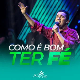 Como É Bom Ter Fé by Antonio Alves